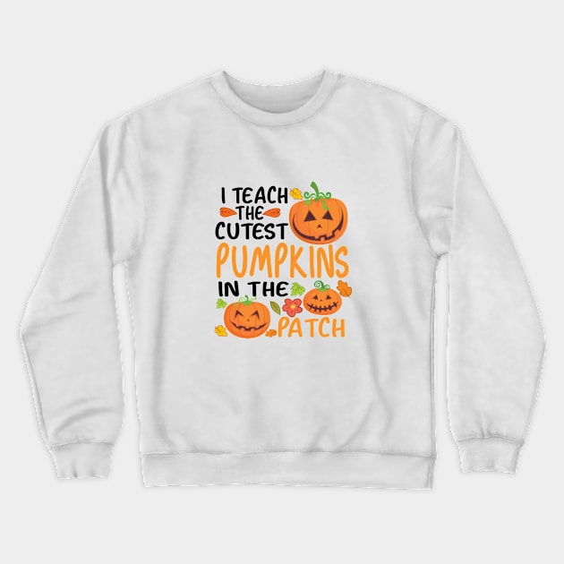 I Teach The Cutest Pumpkins In The Patch Crewneck Sweatshirt by good day store